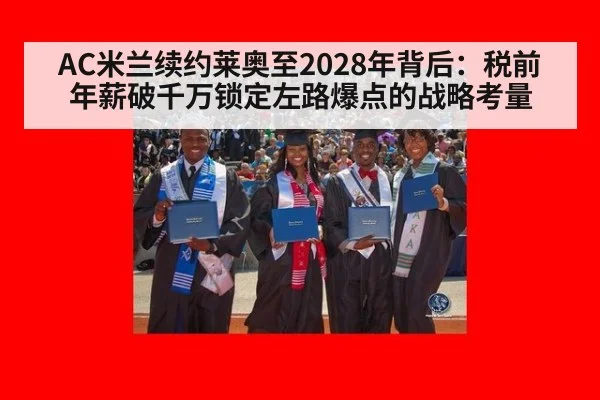 AC米兰续约莱奥至2028年背后：税前年薪破千万锁定左路爆点的战略考量