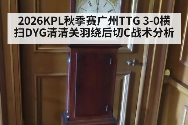 2026KPL秋季赛广州TTG 3-0横扫DYG清清关羽绕后切C战术分析