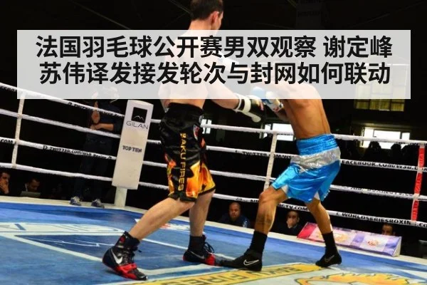 法国羽毛球公开赛男双观察 谢定峰苏伟译发接发轮次与封网如何联动